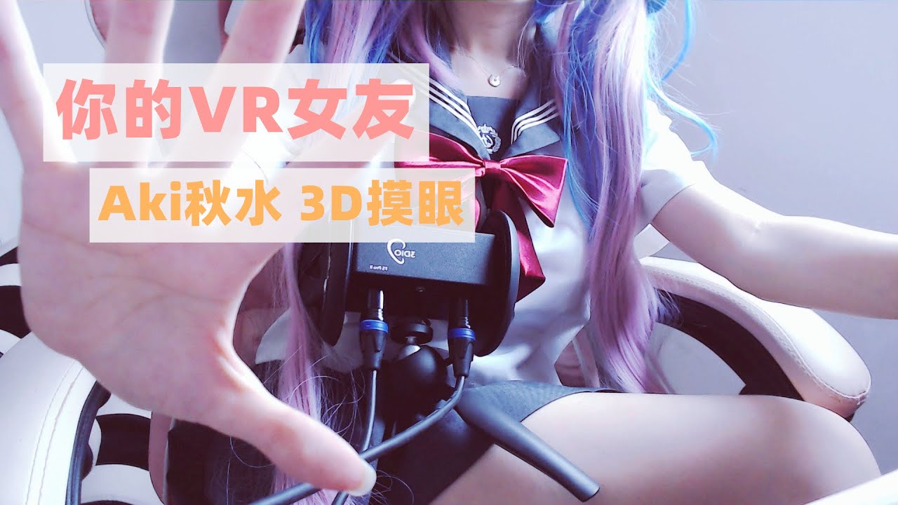 【Aki秋水ASMR】穿JK制服のVR女友~3D摸眼/手势/结尾彩蛋/足控~Chinese ASMR 高能体验！